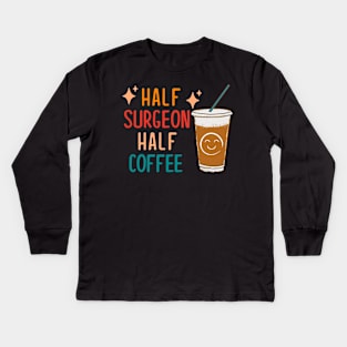 Half Surgeon Half Coffee Surgeon Gift Funny Surgeon Kids Long Sleeve T-Shirt